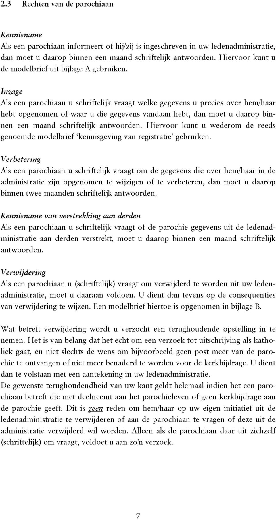 Inzage Als een parochiaan u schriftelijk vraagt welke gegevens u precies over hem/haar hebt opgenomen of waar u die gegevens vandaan hebt, dan moet u daarop binnen een maand schriftelijk antwoorden.