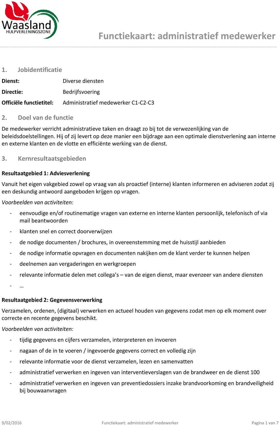 beleidsdoelstellingen. Hij of zij levert op deze manier een bijdrage aan een optimale dienstverlening aan interne en externe klanten en de vlotte en efficiënte werking van de dienst. 3.