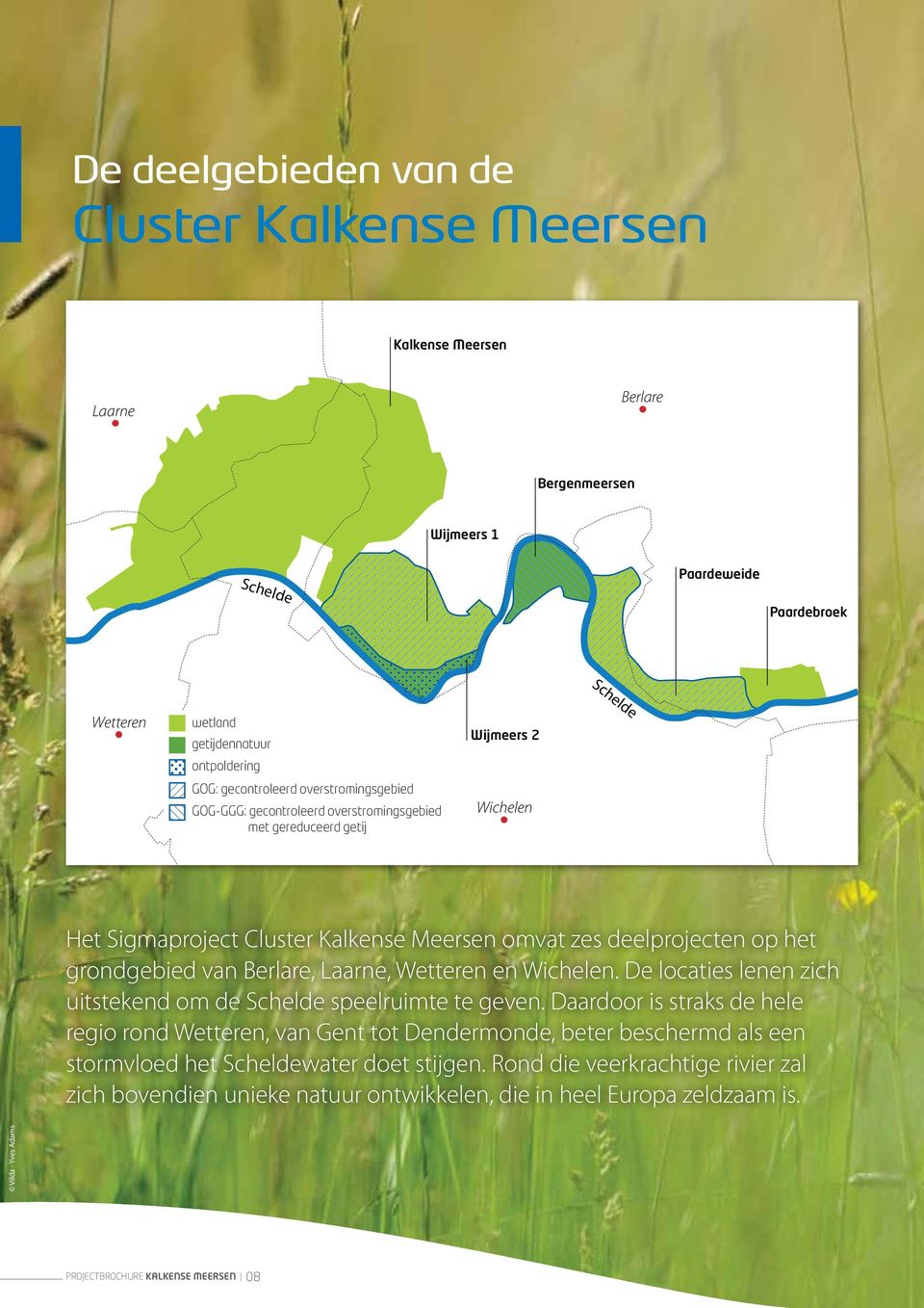 grondgebied van Berlare, Laarne, Wetteren en Wichelen. De locaties lenen zich uitstekend om de Schelde speelruimte te geven.