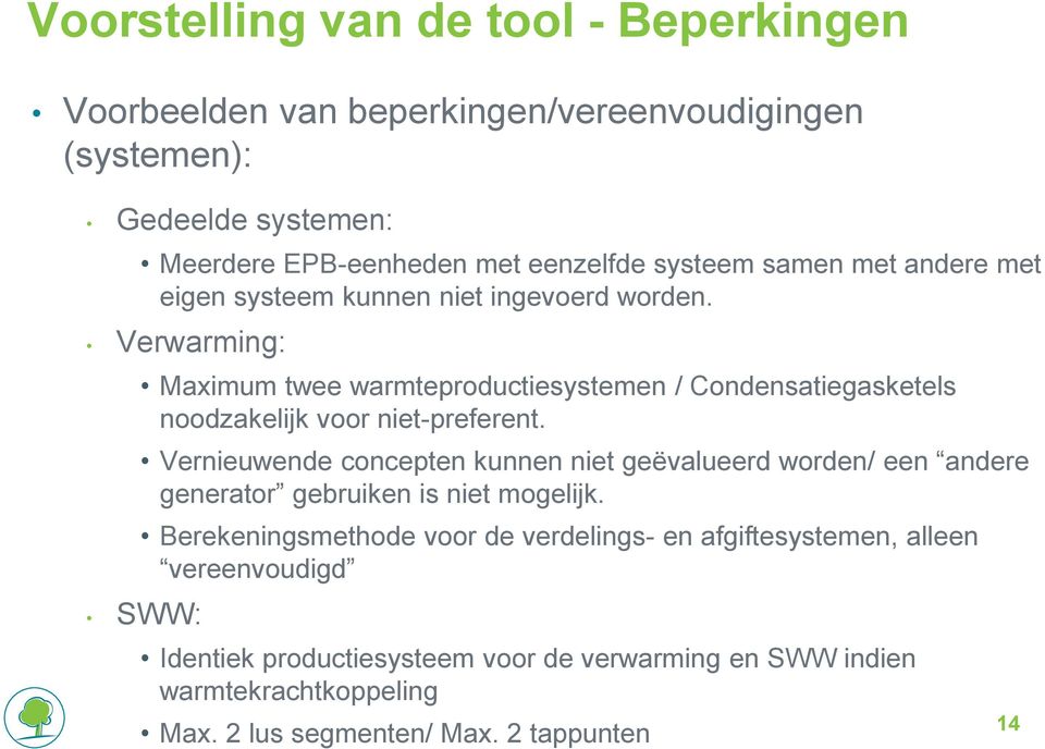 Verwarming: Maximum twee warmteproductiesystemen / Condensatiegasketels noodzakelijk voor niet-preferent.