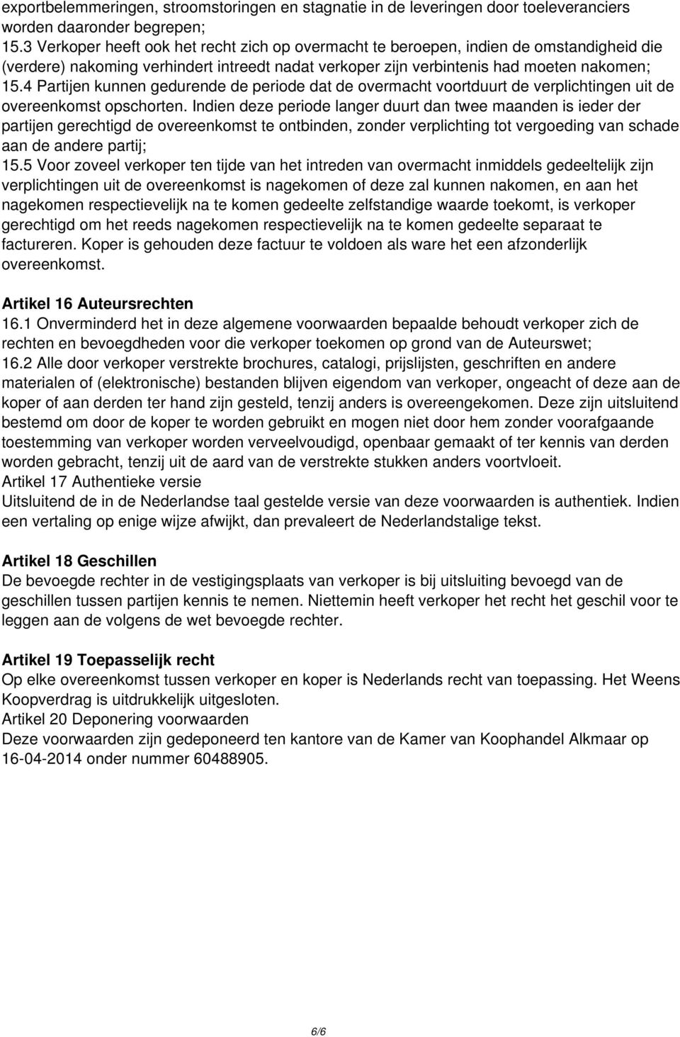 4 Partijen kunnen gedurende de periode dat de overmacht voortduurt de verplichtingen uit de overeenkomst opschorten.