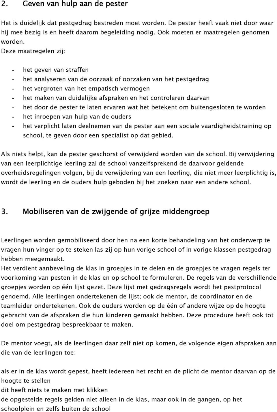 Deze maatregelen zij: - het geven van straffen - het analyseren van de oorzaak of oorzaken van het pestgedrag - het vergroten van het empatisch vermogen - het maken van duidelijke afspraken en het