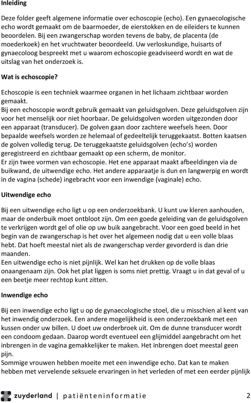 Uw verloskundige, huisarts of gynaecoloog bespreekt met u waarom echoscopie geadviseerd wordt en wat de uitslag van het onderzoek is. Wat is echoscopie?