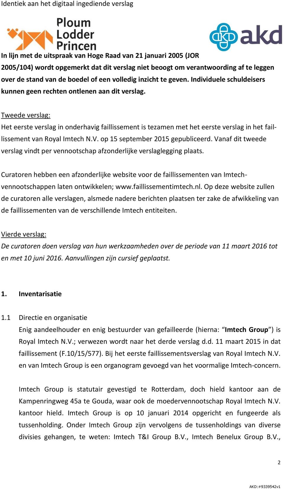 Tweede verslag: Het eerste verslag in onderhavig faillissement is tezamen met het eerste verslag in het faillissement van Royal Imtech N.V. op 15 september 2015 gepubliceerd.