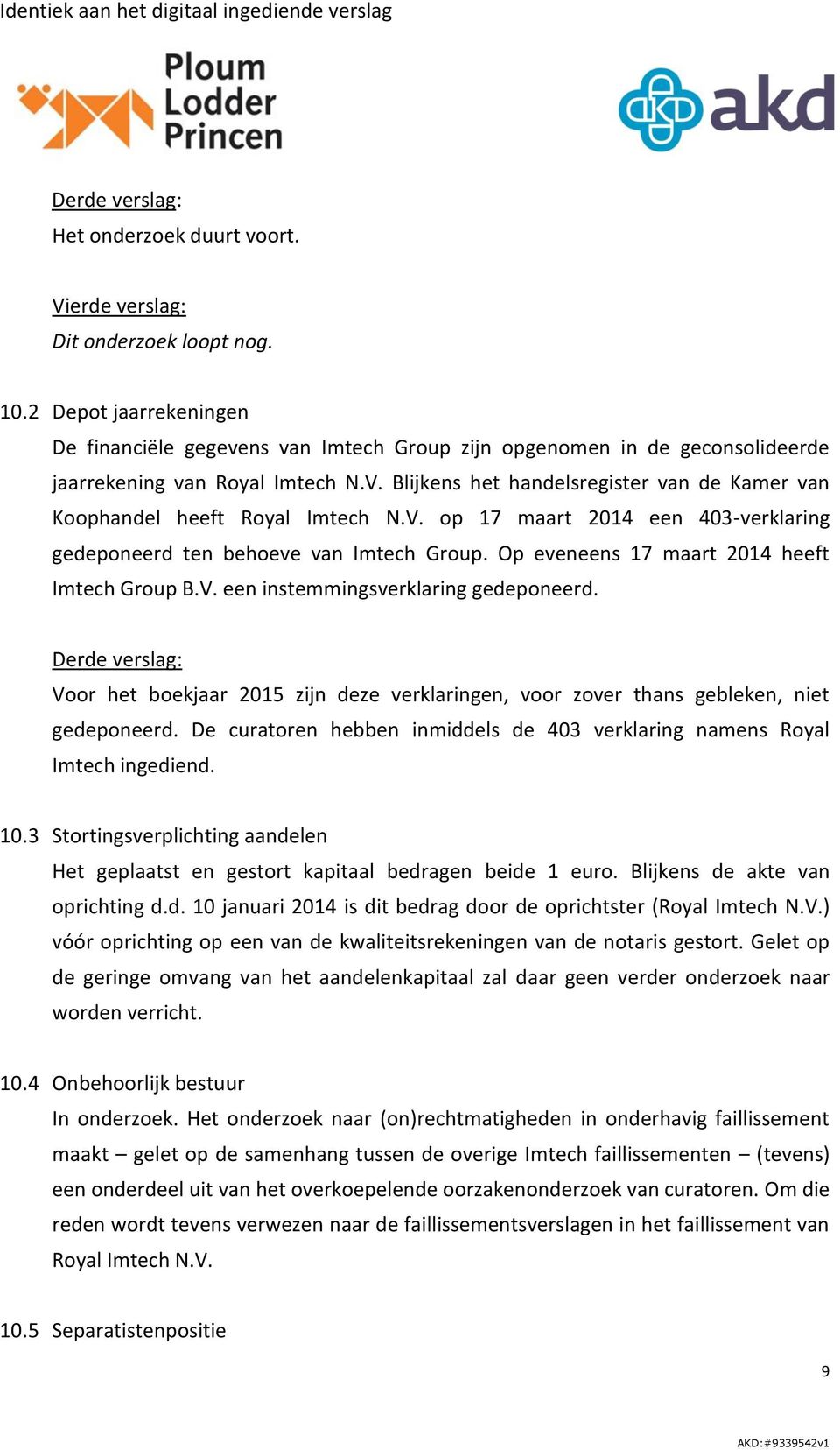 Blijkens het handelsregister van de Kamer van Koophandel heeft Royal Imtech N.V. op 17 maart 2014 een 403-verklaring gedeponeerd ten behoeve van Imtech Group.