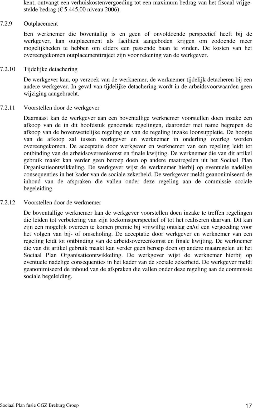 9 Outplacement Een werknemer die boventallig is en geen of onvoldoende perspectief heeft bij de werkgever, kan outplacement als faciliteit aangeboden krijgen om zodoende meer mogelijkheden te hebben