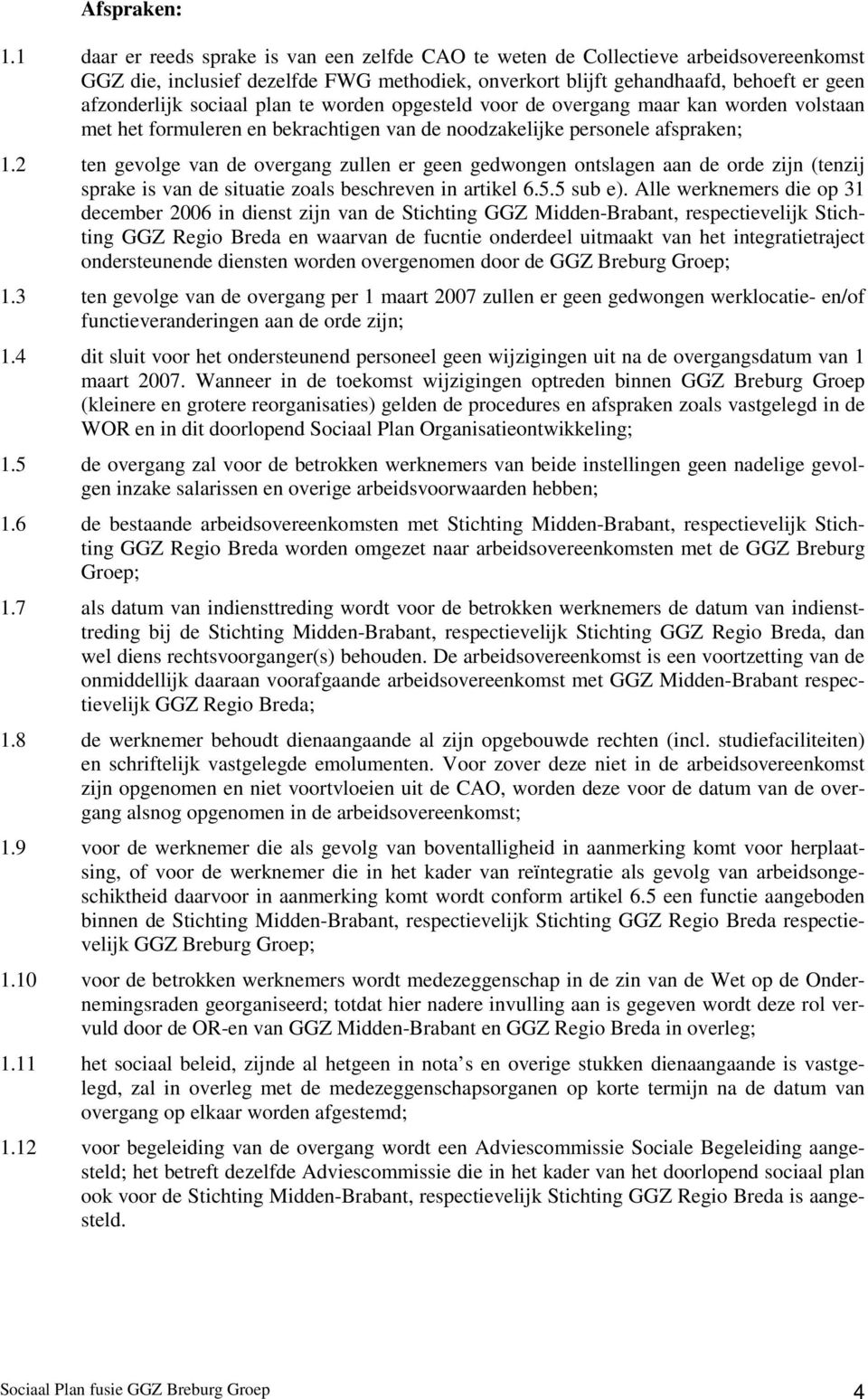 plan te worden opgesteld voor de overgang maar kan worden volstaan met het formuleren en bekrachtigen van de noodzakelijke personele afspraken; 1.