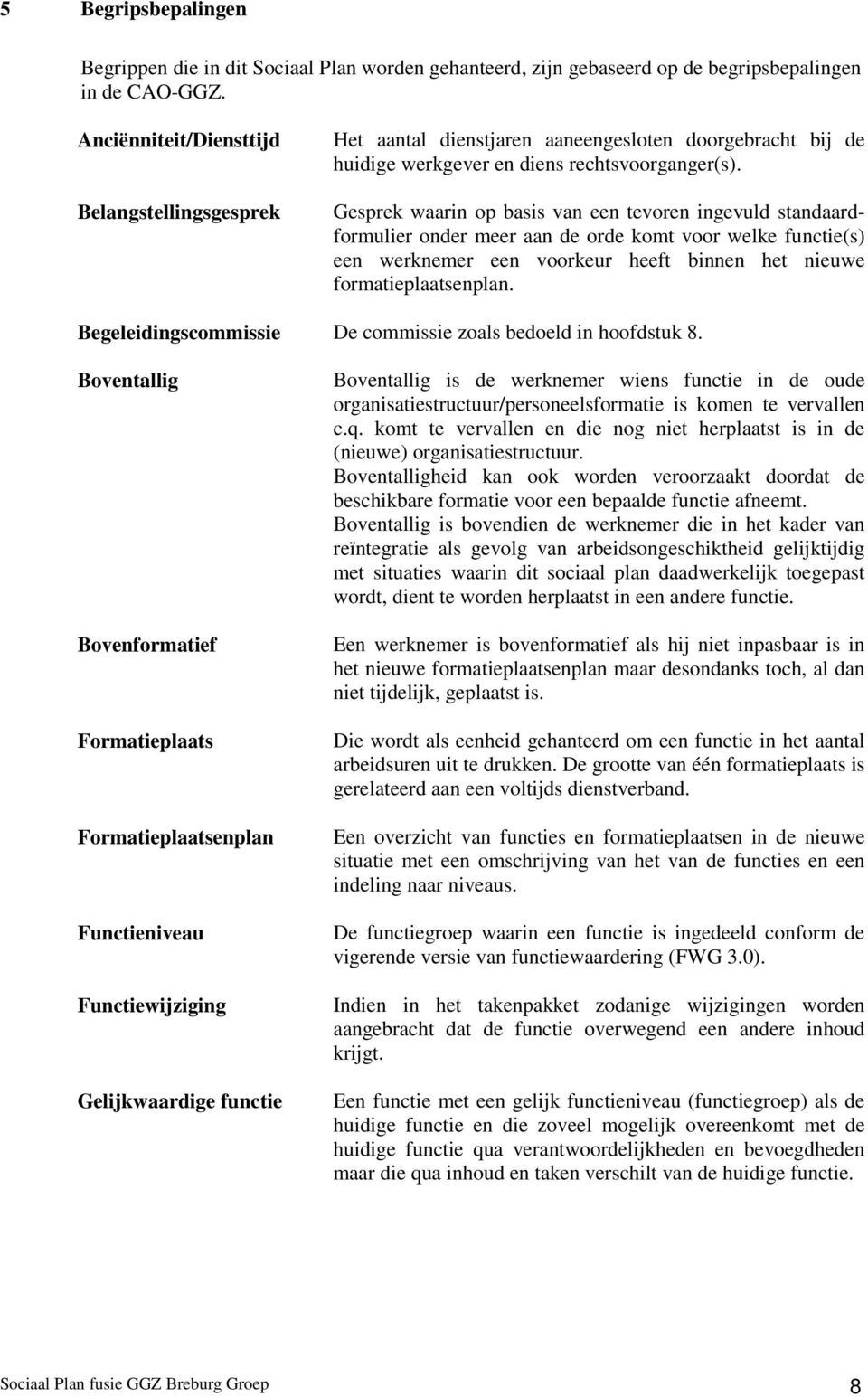 Gesprek waarin op basis van een tevoren ingevuld standaardformulier onder meer aan de orde komt voor welke functie(s) een werknemer een voorkeur heeft binnen het nieuwe formatieplaatsenplan.