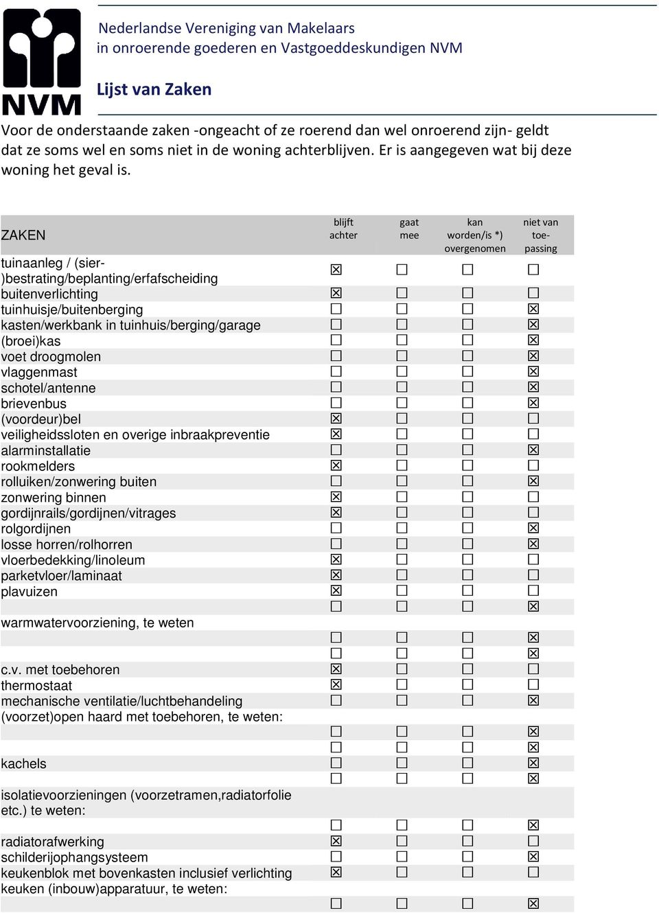 ZAKEN blijft achter gaat mee kan worden/is *) overgenomen niet van toepassing tuinaanleg / (sier- )bestrating/beplanting/erfafscheiding buitenverlichting tuinhuisje/buitenberging kasten/werkbank in