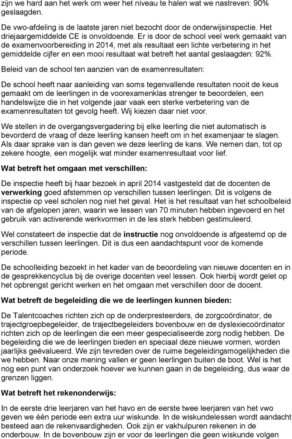 Er is door de school veel werk gemaakt van de examenvoorbereiding in 2014, met als resultaat een lichte verbetering in het gemiddelde cijfer en een mooi resultaat wat betreft het aantal geslaagden: