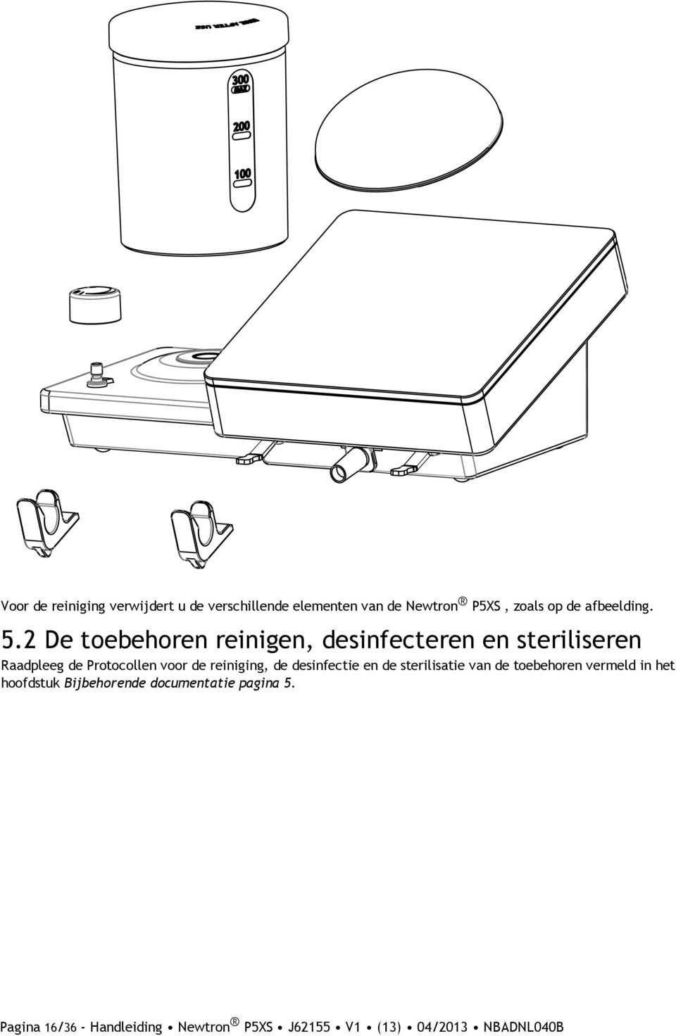 2 De toebehoren reinigen, desinfecteren en steriliseren Raadpleeg de Protocollen voor de