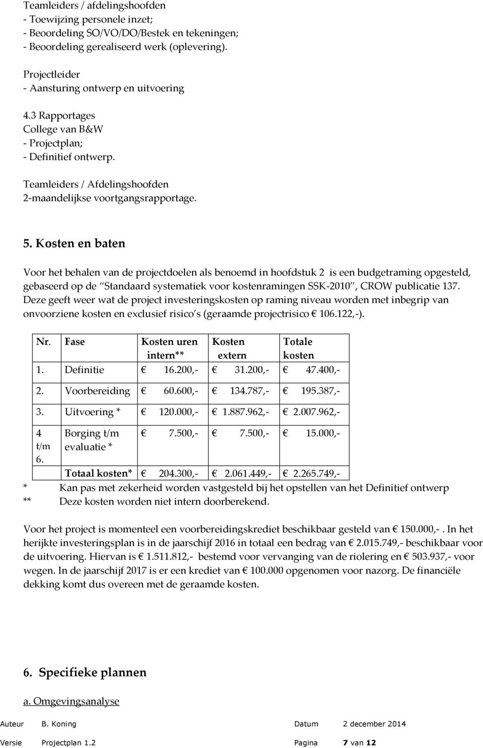 Kosten en baten Voor het behalen van de projectdoelen als benoemd in hoofdstuk 2 is een budgetraming opgesteld, gebaseerd op de Standaard systematiek voor kostenramingen SSK-2010, CROW publicatie 137.