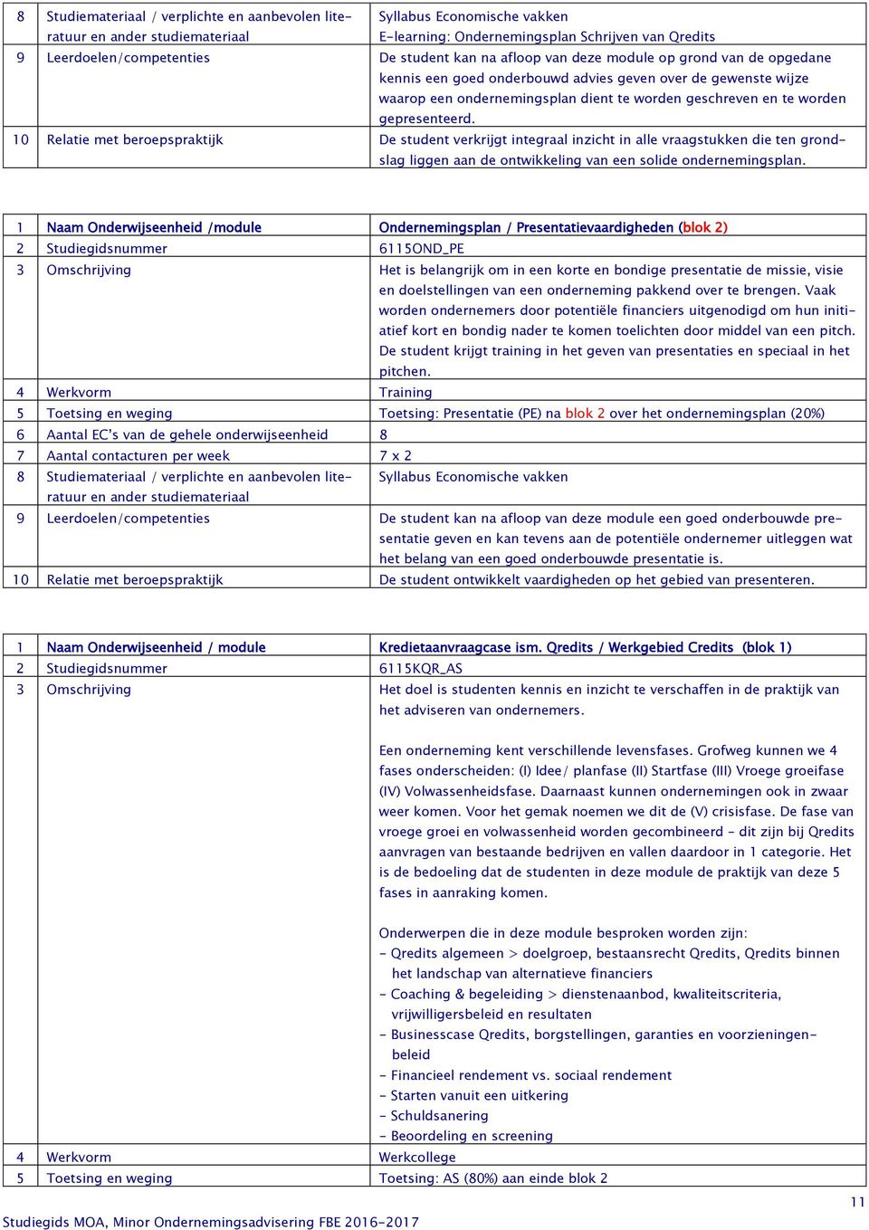 1 Naam Onderwijseenheid /module Ondernemingsplan / Presentatievaardigheden (blok 2) 2 Studiegidsnummer 6115OND_PE 3 Omschrijving Het is belangrijk om in een korte en bondige presentatie de missie,