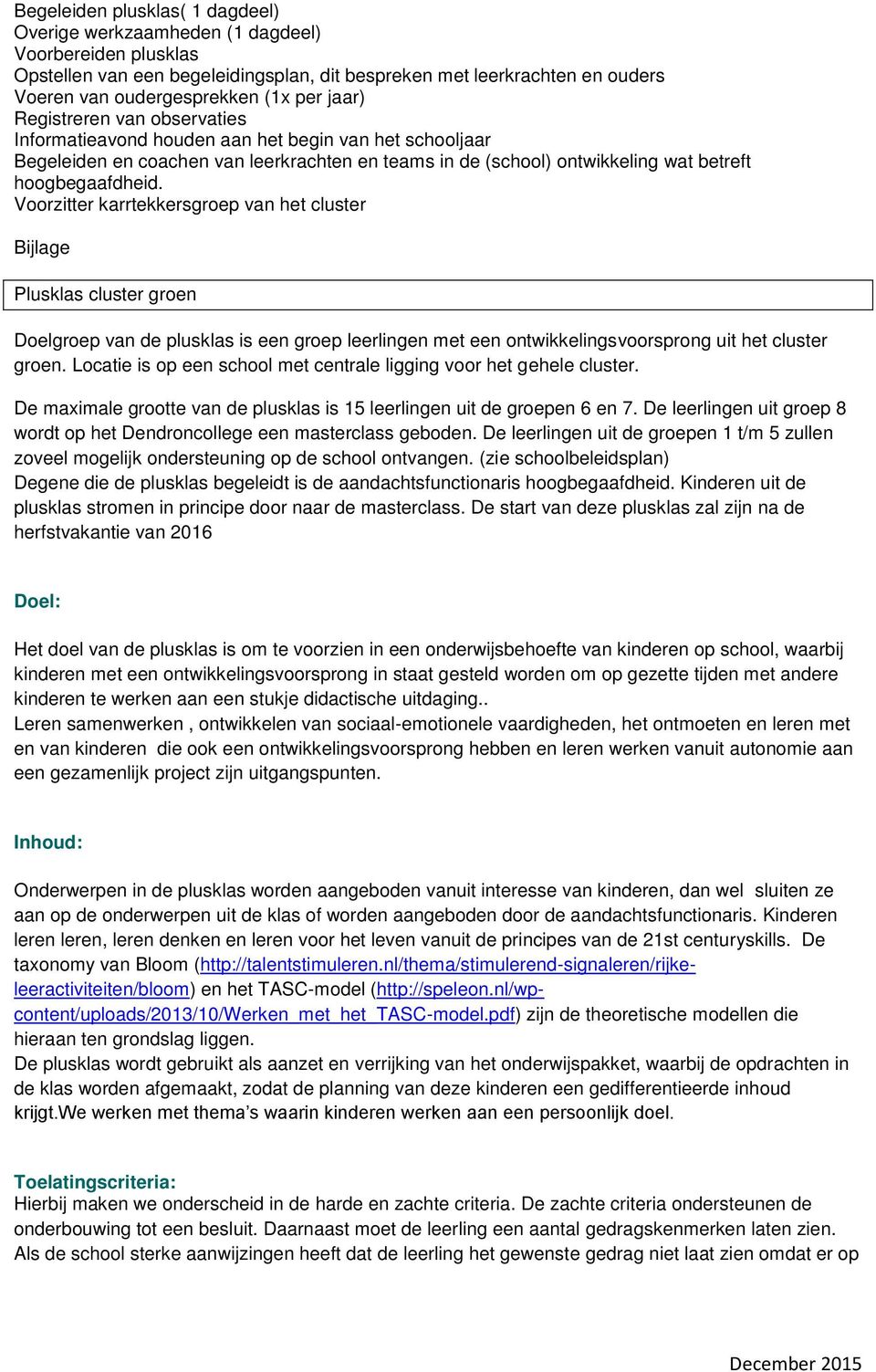 Voorzitter karrtekkersgroep van het cluster Bijlage Plusklas cluster groen Doelgroep van de plusklas is een groep leerlingen met een ontwikkelingsvoorsprong uit het cluster groen.