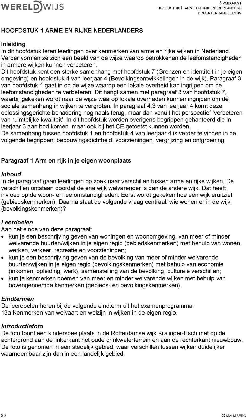 Dit hoofdstuk kent een sterke samenhang met hoofdstuk 7 (Grenzen en identiteit in je eigen omgeving) en hoofdstuk 4 van leerjaar 4 (Bevolkingsontwikkelingen in de wijk).