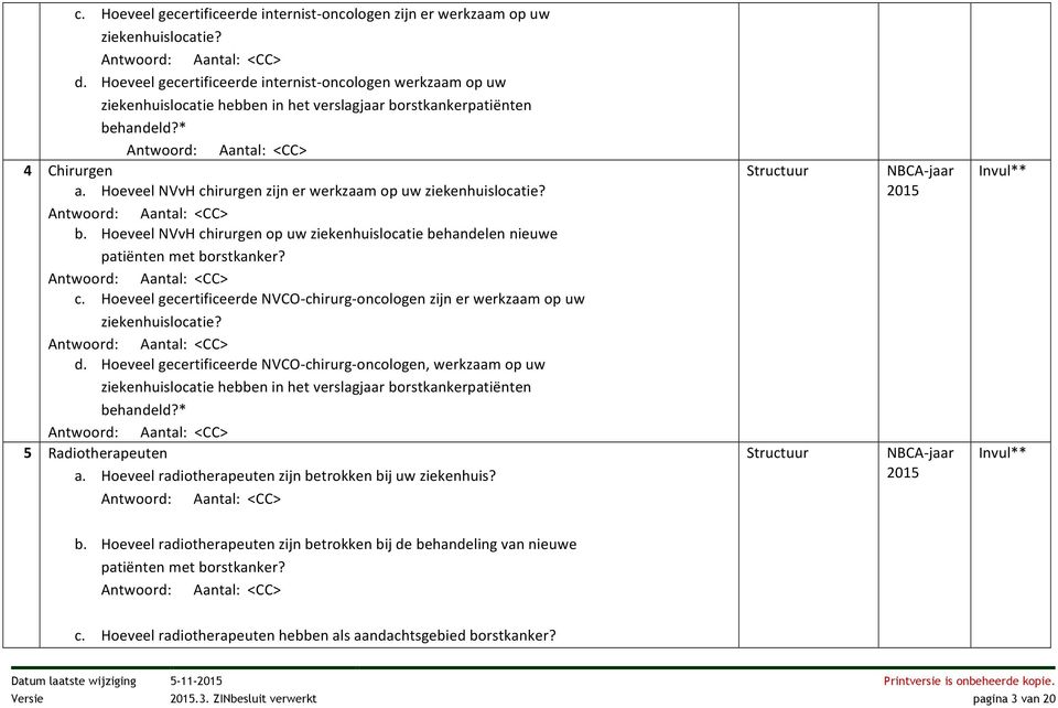 Hoeveel NVvH chirurgen zijn er werkzaam op uw ziekenhuislocatie? b. Hoeveel NVvH chirurgen op uw ziekenhuislocatie behandelen nieuwe patiënten met borstkanker? c. Hoeveel gecertificeerde NVCOchirurgoncologen zijn er werkzaam op uw ziekenhuislocatie?