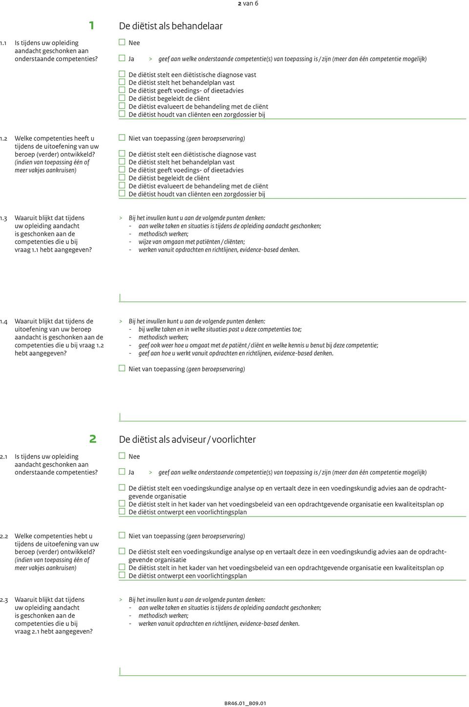 2 Welke competenties heeft u De diëtist stelt een diëtistische diagnose vast De diëtist stelt het behandelplan vast De diëtist geeft voedings- of dieetadvies De 3 Waaruit blijkt dat tijdens vraag 1.