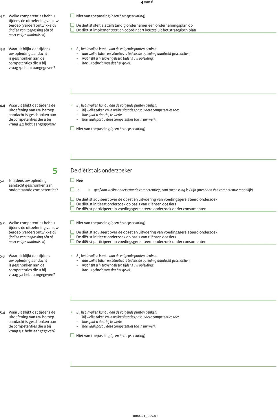 1 Is tijdens uw opleiding De diëtist als onderzoeker De diëtist adviseert over de opzet en uitvoering van voedingsgerelateerd onderzoek De diëtist initieert onderzoek op basis van cliënten dossiers