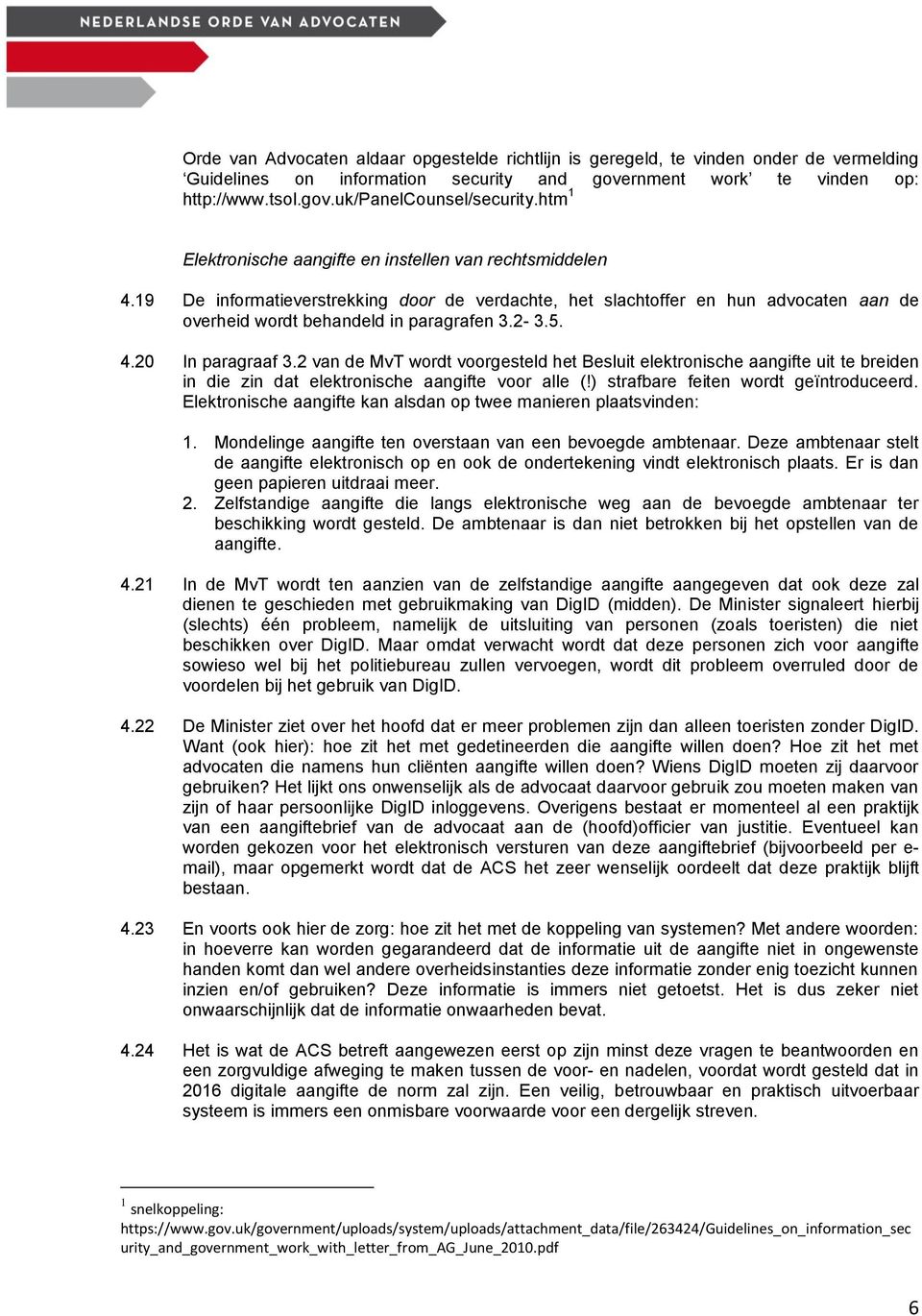 4.20 In paragraaf 3.2 van de MvT wordt voorgesteld het Besluit elektronische aangifte uit te breiden in die zin dat elektronische aangifte voor alle (!) strafbare feiten wordt geïntroduceerd.