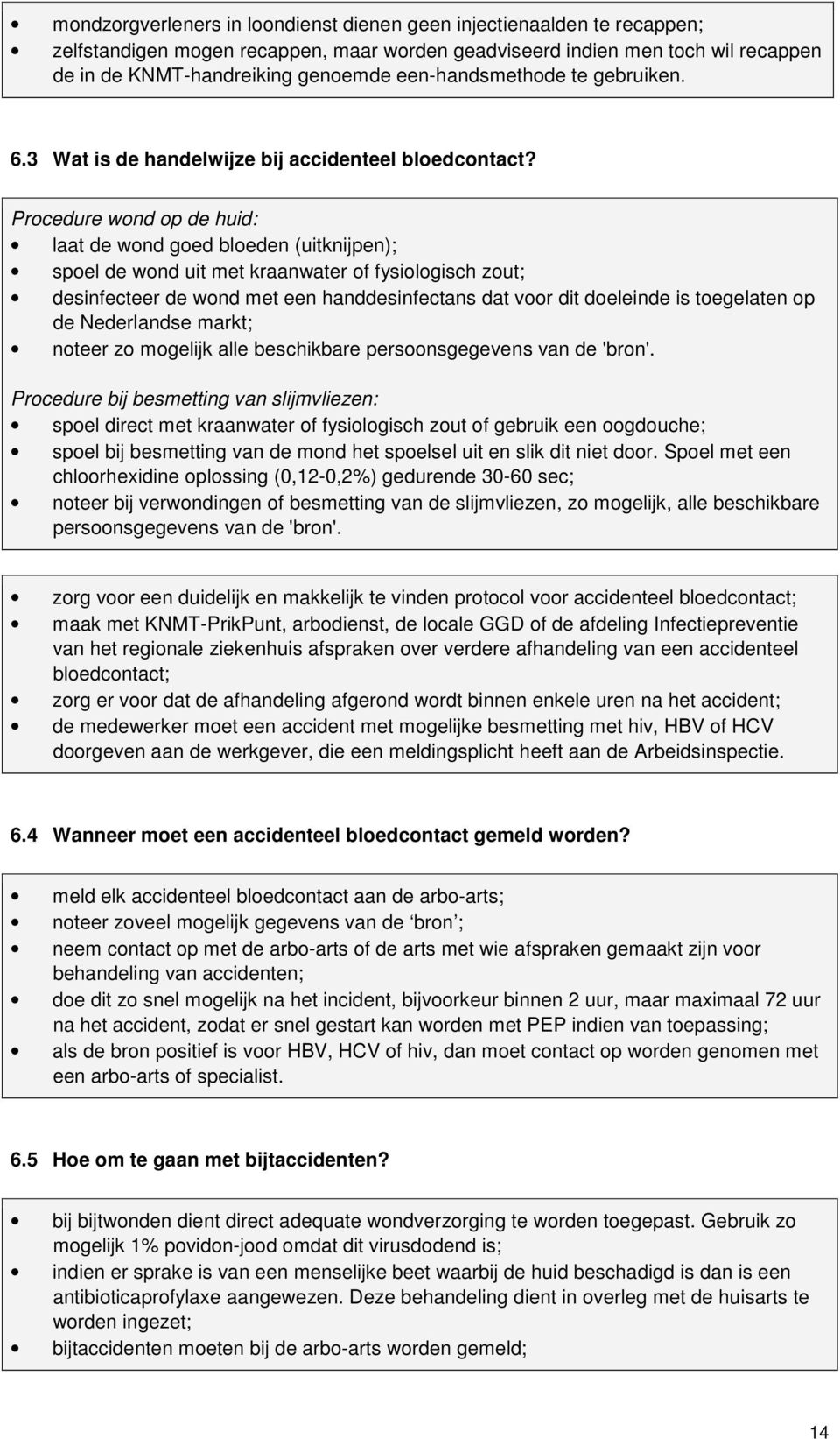 Procedure wond op de huid: laat de wond goed bloeden (uitknijpen); spoel de wond uit met kraanwater of fysiologisch zout; desinfecteer de wond met een handdesinfectans dat voor dit doeleinde is