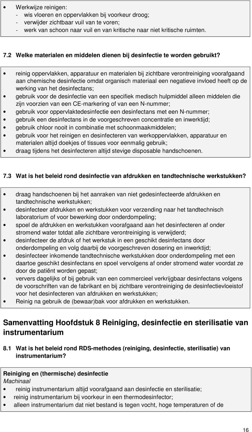 reinig oppervlakken, apparatuur en materialen bij zichtbare verontreiniging voorafgaand aan chemische desinfectie omdat organisch materiaal een negatieve invloed heeft op de werking van het