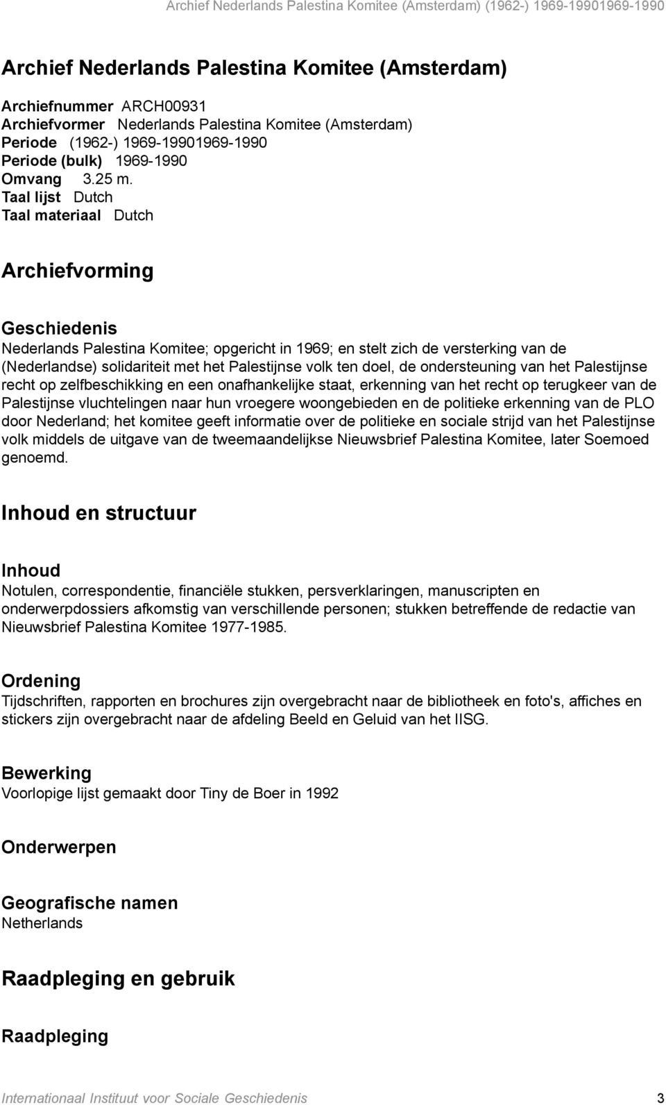 Palestijnse volk ten doel, de ondersteuning van het Palestijnse recht op zelfbeschikking en een onafhankelijke staat, erkenning van het recht op terugkeer van de Palestijnse vluchtelingen naar hun