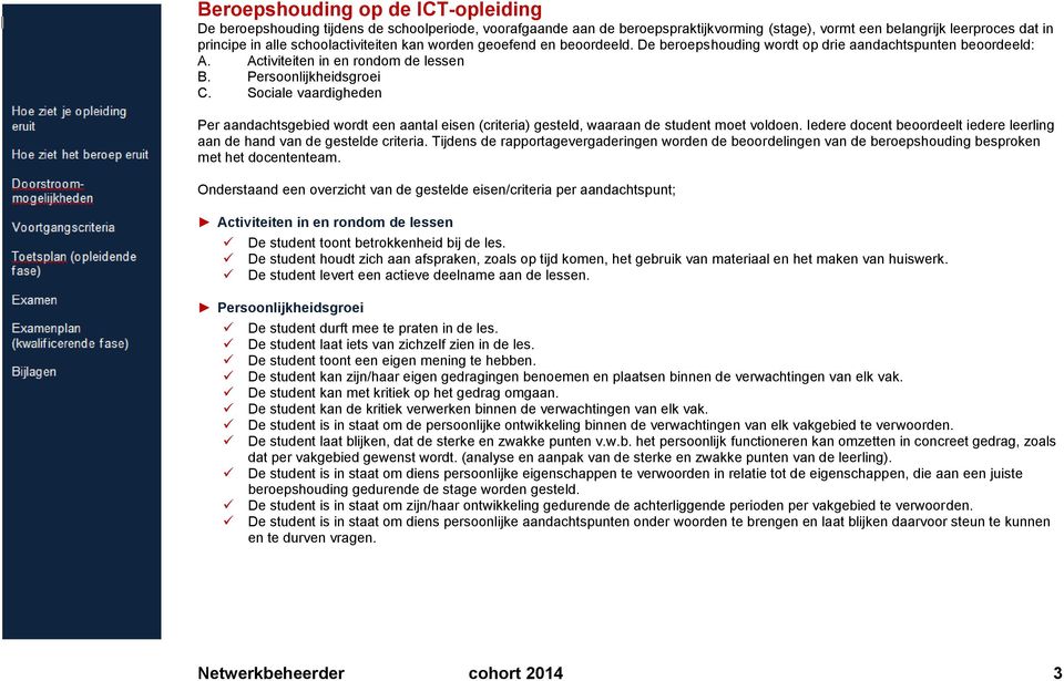 Sociale vaardigheden Per aandachtsgebied wordt een aantal eisen (criteria) gesteld, waaraan de student moet voldoen. Iedere docent beoordeelt iedere leerling aan de hand van de gestelde criteria.