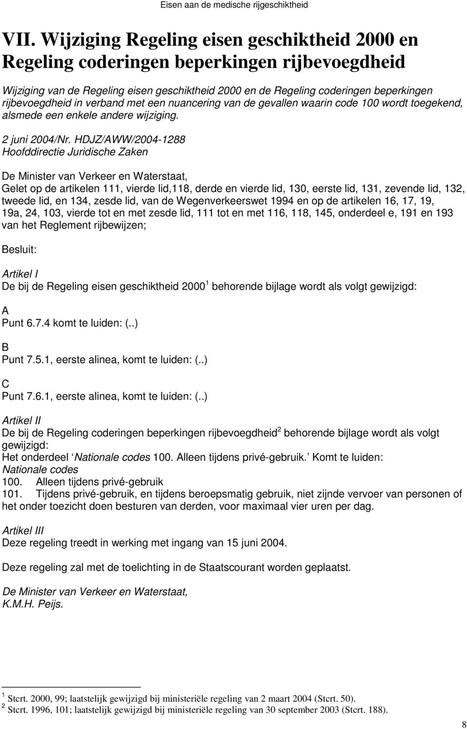 HDJZ/AWW/2004-1288 Hoofddirectie Juridische Zaken Gelet op de artikelen 111, vierde lid,118, derde en vierde lid, 130, eerste lid, 131, zevende lid, 132, tweede lid, en 134, zesde lid, van de