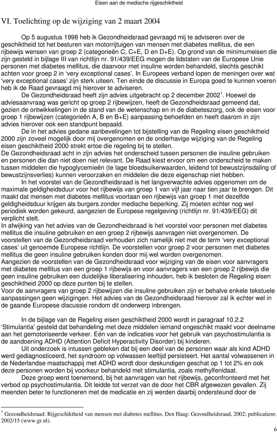 91/439/EEG mogen de lidstaten van de Europese Unie personen met diabetes mellitus, die daarvoor met insuline worden behandeld, slechts geschikt achten voor groep 2 in very exceptional cases.