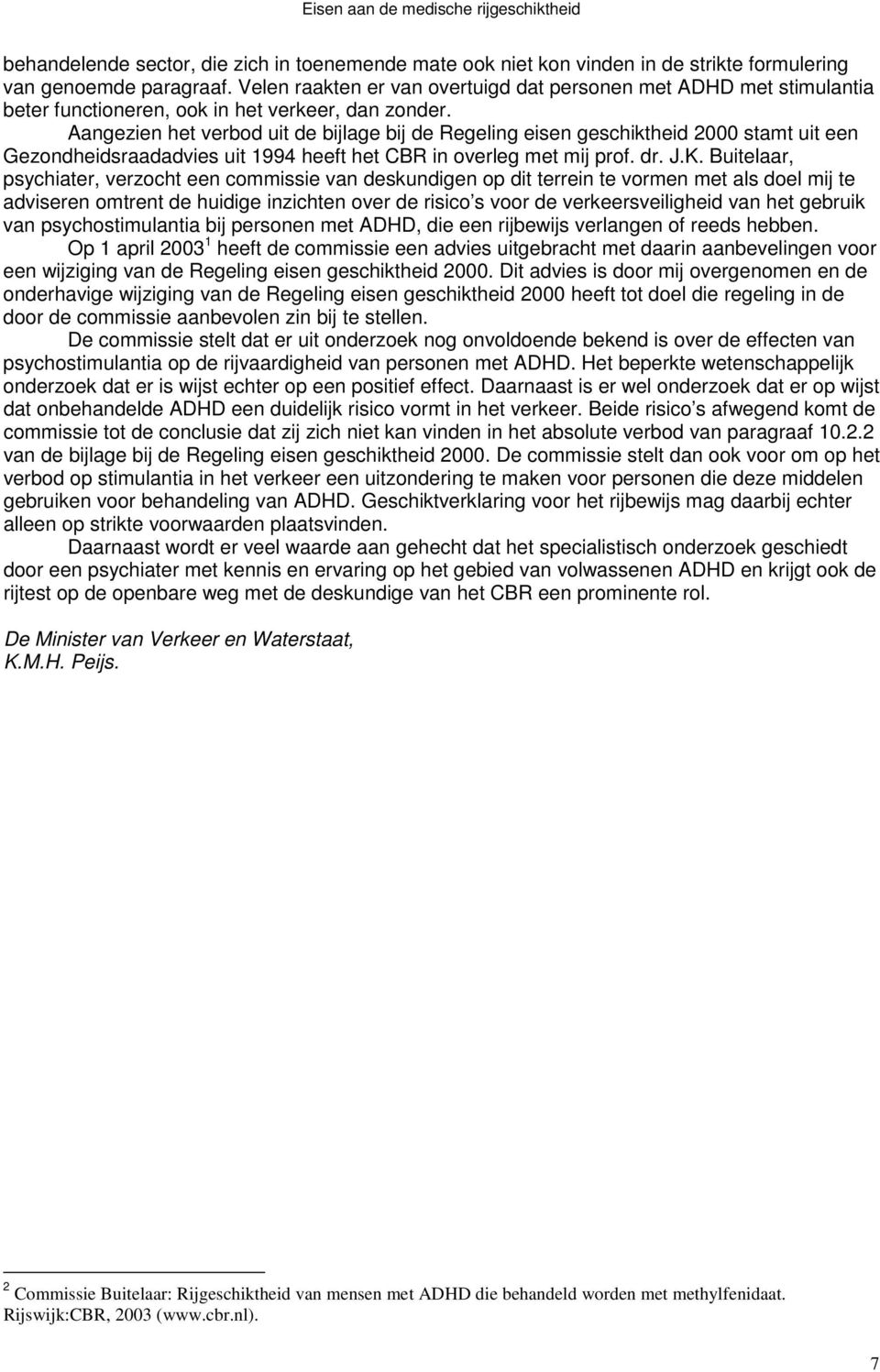 Aangezien het verbod uit de bijlage bij de Regeling eisen geschiktheid 2000 stamt uit een Gezondheidsraadadvies uit 1994 heeft het CBR in overleg met mij prof. dr. J.K.