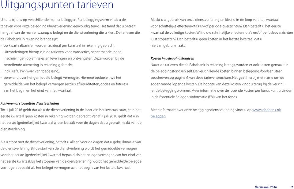 De tarieven die de Rabobank in rekening brengt zijn: op kwartaalbasis en worden achteraf per kwartaal in rekening gebracht.