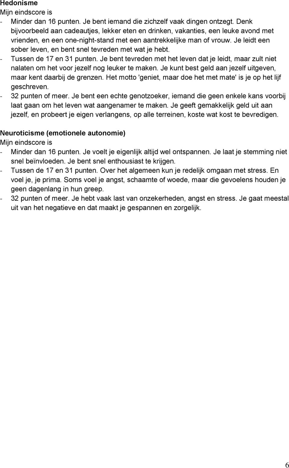 Je leidt een sober leven, en bent snel tevreden met wat je hebt. - Tussen de 17 en 31 punten.