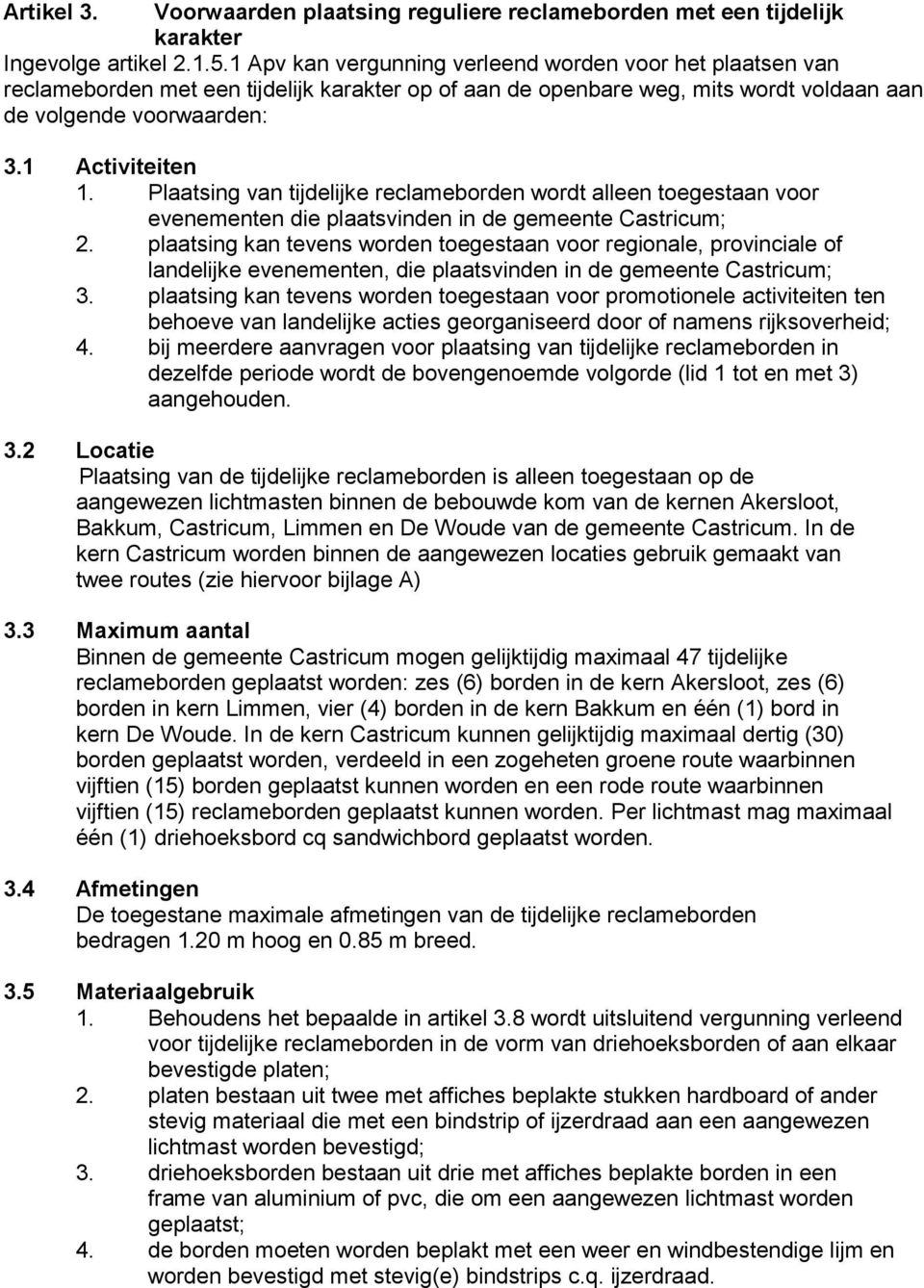 Plaatsing van tijdelijke reclameborden wordt alleen toegestaan voor evenementen die plaatsvinden in de gemeente Castricum; 2.