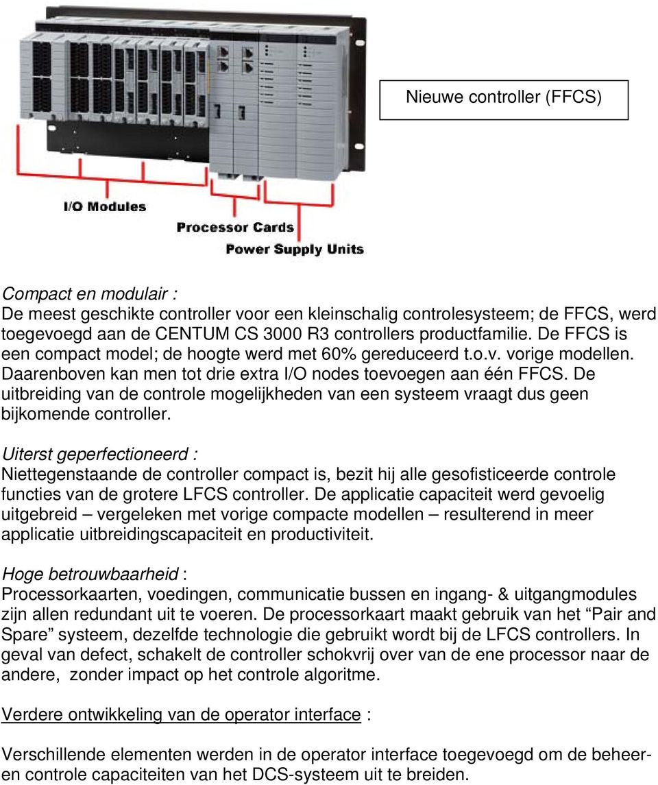 De uitbreiding van de controle mogelijkheden van een systeem vraagt dus geen bijkomende controller.