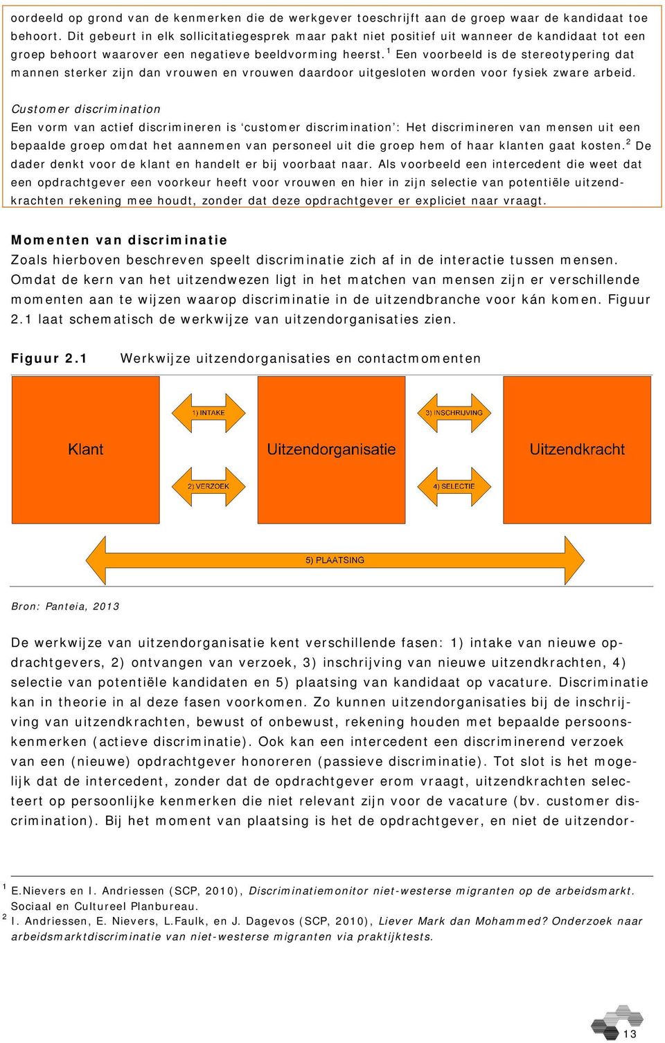 1 Een voorbeeld is de stereotypering dat mannen sterker zijn dan vrouwen en vrouwen daardoor uitgesloten worden voor fysiek zware arbeid.