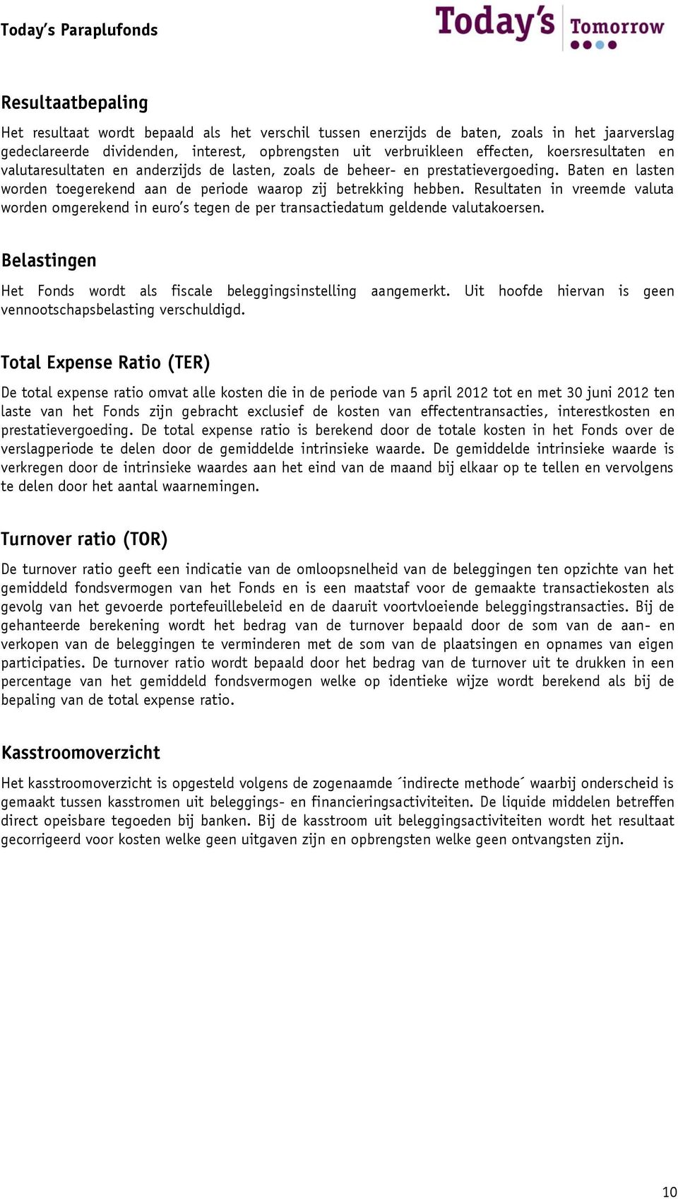 Resultaten in vreemde valuta worden omgerekend in euro s tegen de per transactiedatum geldende valutakoersen. Belastingen Het Fonds wordt als fiscale beleggingsinstelling aangemerkt.