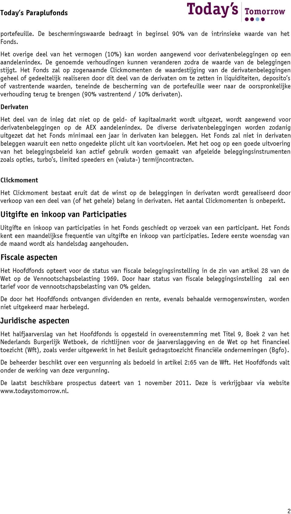 Het Fonds zal op zogenaamde Clickmomenten de waardestijging van de derivatenbeleggingen geheel of gedeeltelijk realiseren door dit deel van de derivaten om te zetten in liquiditeiten, deposito s of