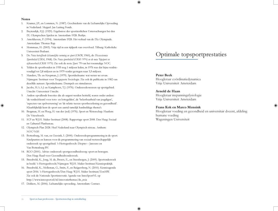 Amsterdam: Thomas Rap. 4. Mommaas, H. (2003). Vrije tijd in een tijdperk van overvloed. Tilburg: Katholieke Universiteit Brabant. 5.