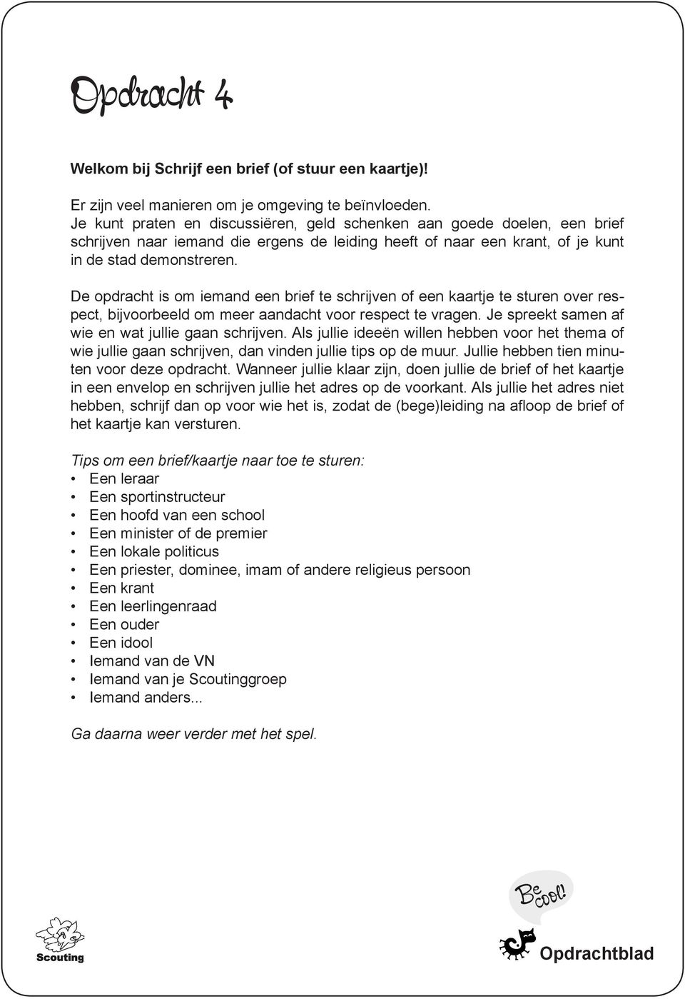 De opdracht is om iemand een brief te schrijven of een kaartje te sturen over respect, bijvoorbeeld om meer aandacht voor respect te vragen. Je spreekt samen af wie en wat jullie gaan schrijven.