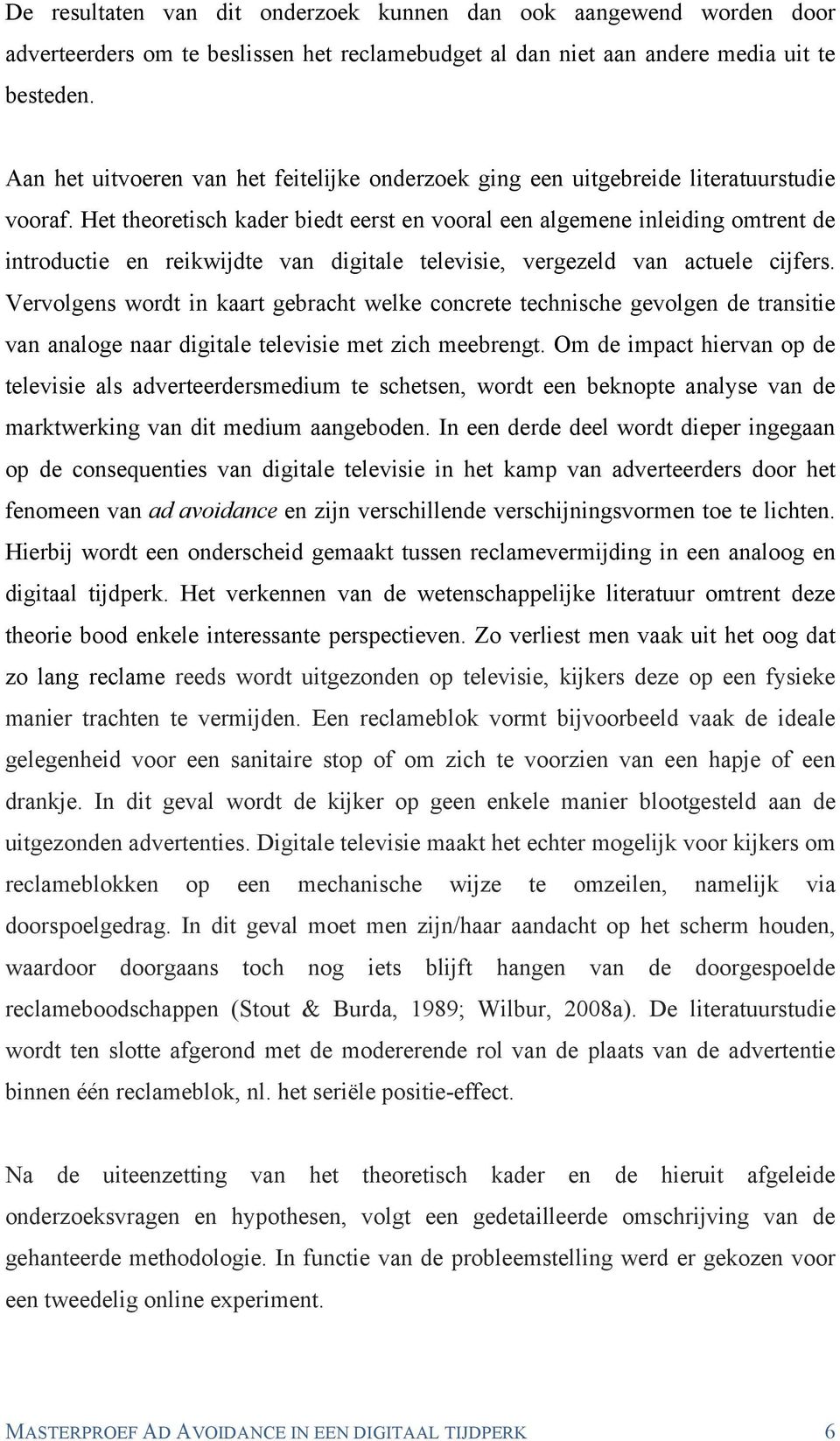 Het theoretisch kader biedt eerst en vooral een algemene inleiding omtrent de introductie en reikwijdte van digitale televisie, vergezeld van actuele cijfers.