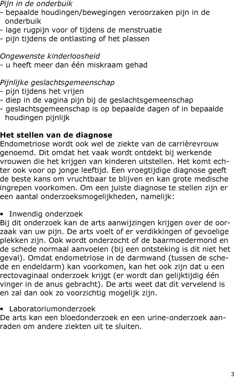 bepaalde dagen of in bepaalde houdingen pijnlijk Het stellen van de diagnose Endometriose wordt ook wel de ziekte van de carrièrevrouw genoemd.