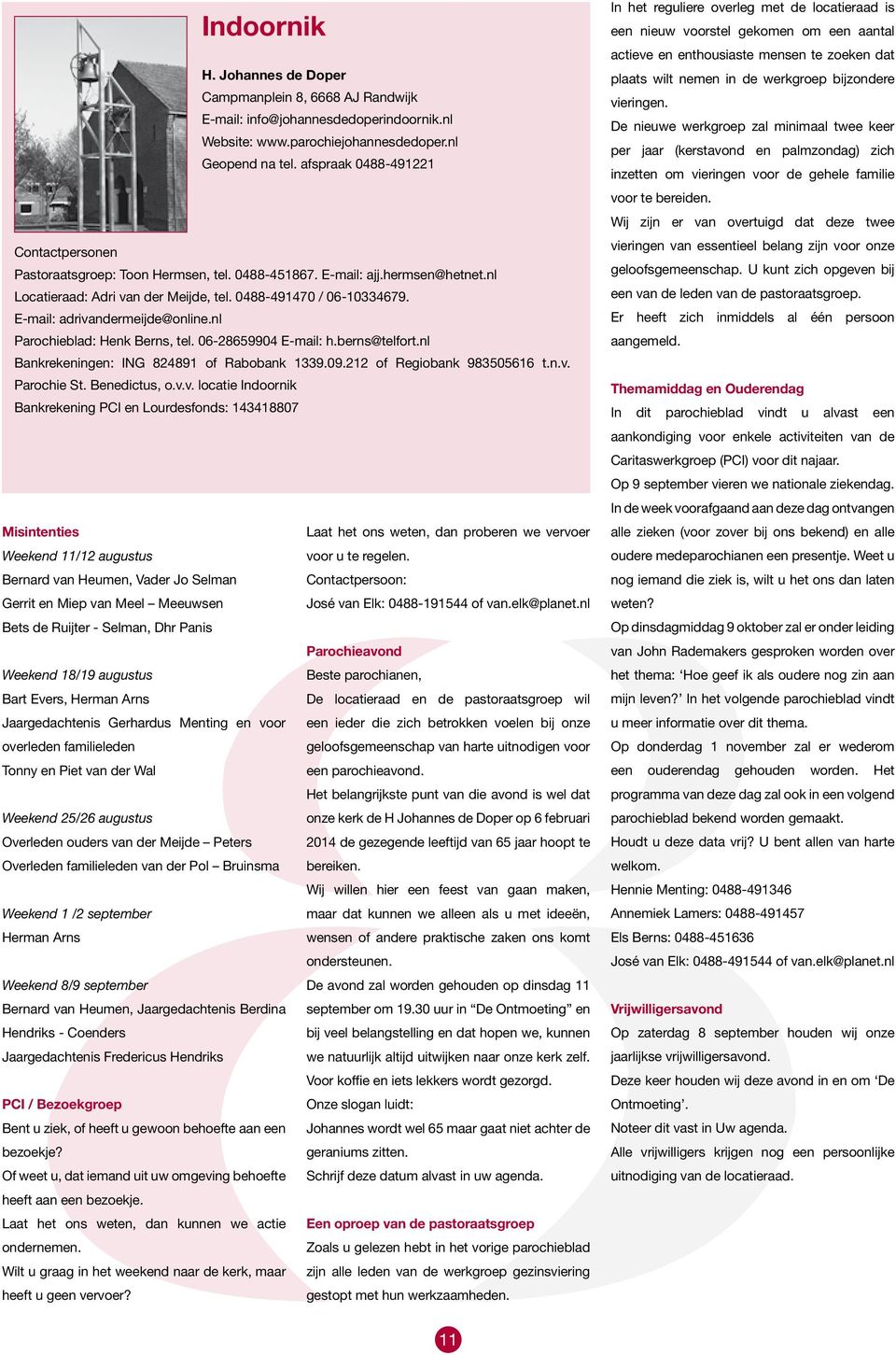 E-mail: adrivandermeijde@online.nl Parochieblad: Henk Berns, tel. 06-28659904 E-mail: h.berns@telfort.nl Bankrekeningen: ING 824891 of Rabobank 1339.09.212 of Regiobank 983505616 t.n.v. Parochie St.