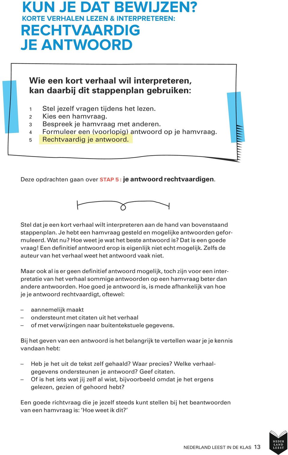 2 Kies een hamvraag. 3 Bespreek je hamvraag met anderen. 4 Formuleer een (voorlopig) antwoord op je hamvraag. 5 Rechtvaardig je antwoord. Deze opdrachten gaan over stap 5 : je antwoord rechtvaardigen.