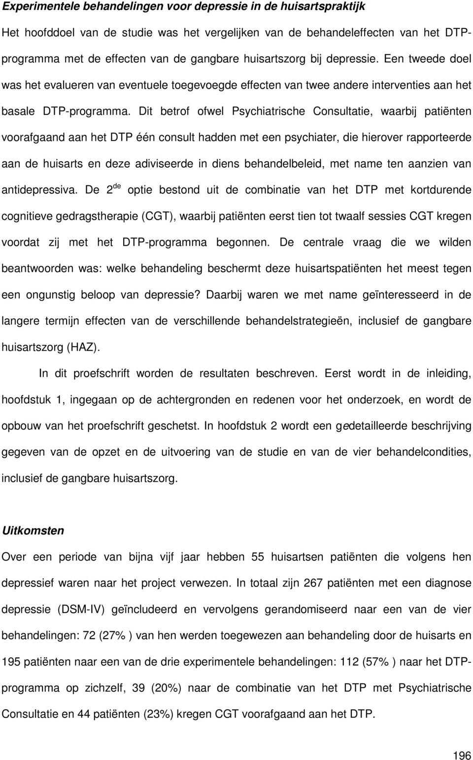 Dit betrof ofwel Psychiatrische Consultatie, waarbij patiënten voorafgaand aan het DTP één consult hadden met een psychiater, die hierover rapporteerde aan de huisarts en deze adiviseerde in diens