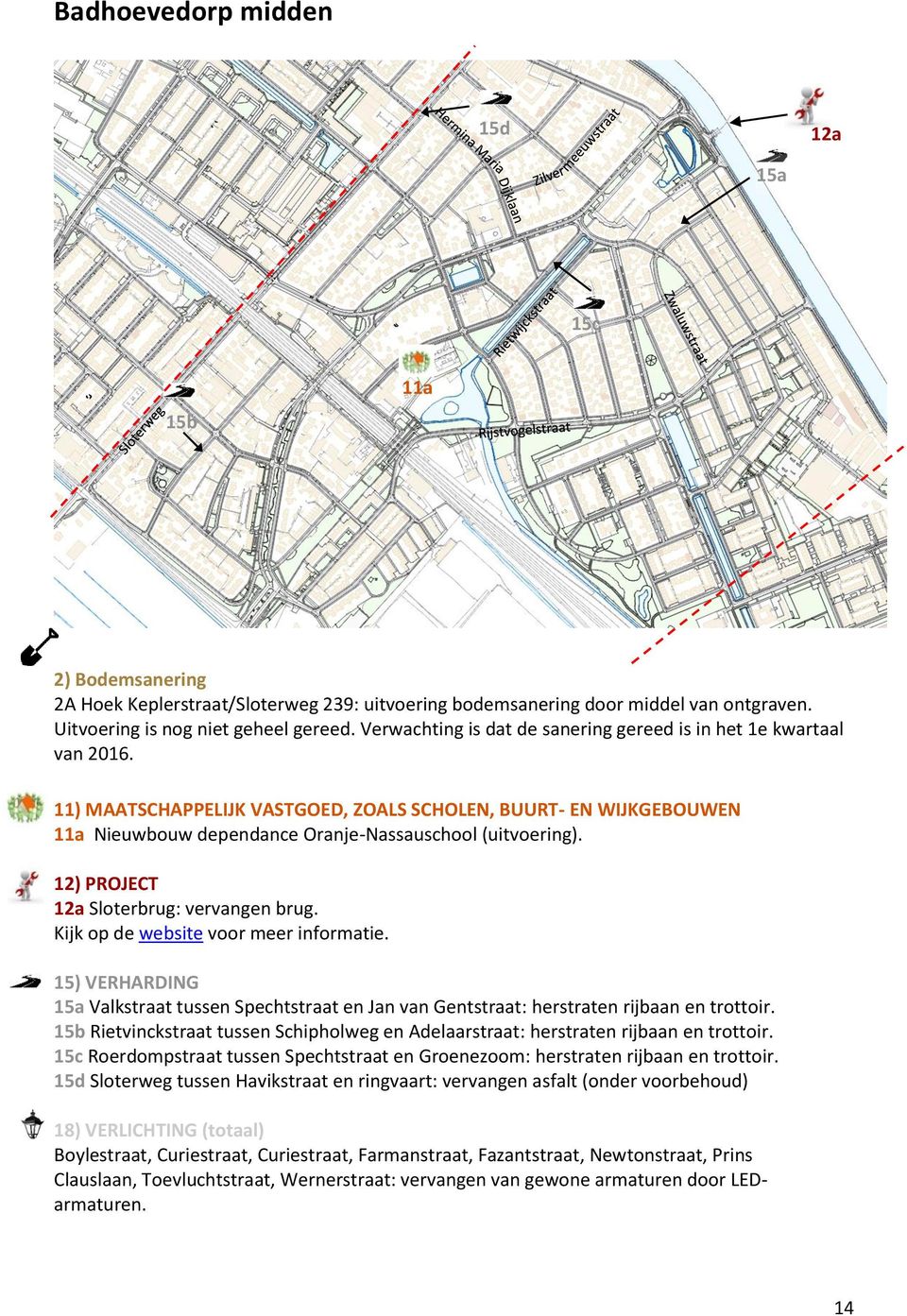 12) PROJECT 12a Sloterbrug: vervangen brug. Kijk op de website voor meer informatie. 15) VERHARDING 15a Valkstraat tussen Spechtstraat en Jan van Gentstraat: herstraten rijbaan en trottoir.