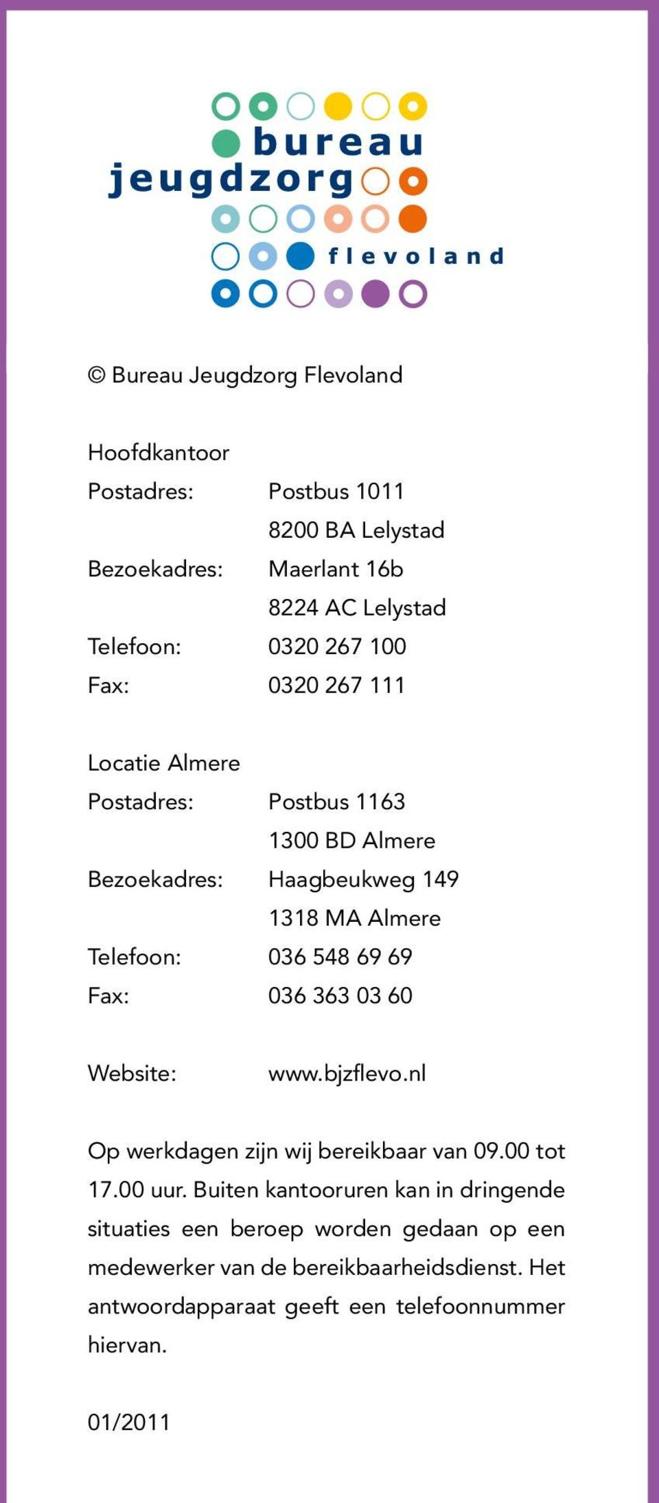69 Fax: 036 363 03 60 Website: www.bjzflevo.nl Op werkdagen zijn wij bereikbaar van 09.00 tot 17.00 uur.
