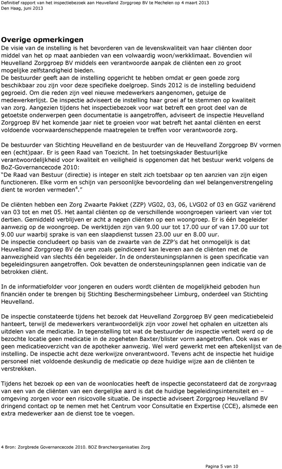 De bestuurder geeft aan de instelling opgericht te hebben omdat er geen goede zorg beschikbaar zou zijn voor deze specifieke doelgroep. Sinds 2012 is de instelling beduidend gegroeid.