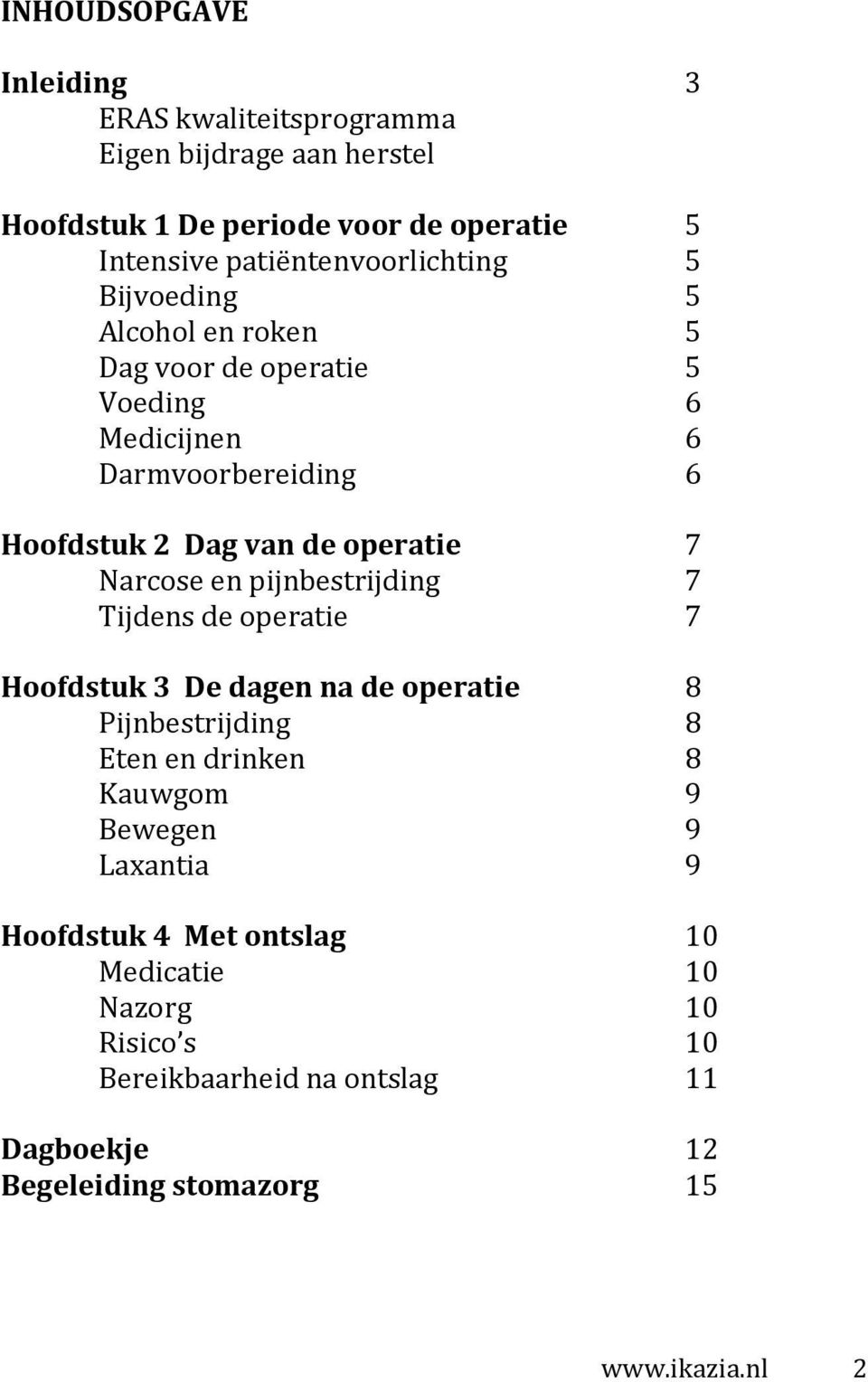 operatie 7 Narcose en pijnbestrijding 7 Tijdens de operatie 7 Hoofdstuk 3 De dagen na de operatie 8 Pijnbestrijding 8 Eten en drinken 8 Kauwgom 9