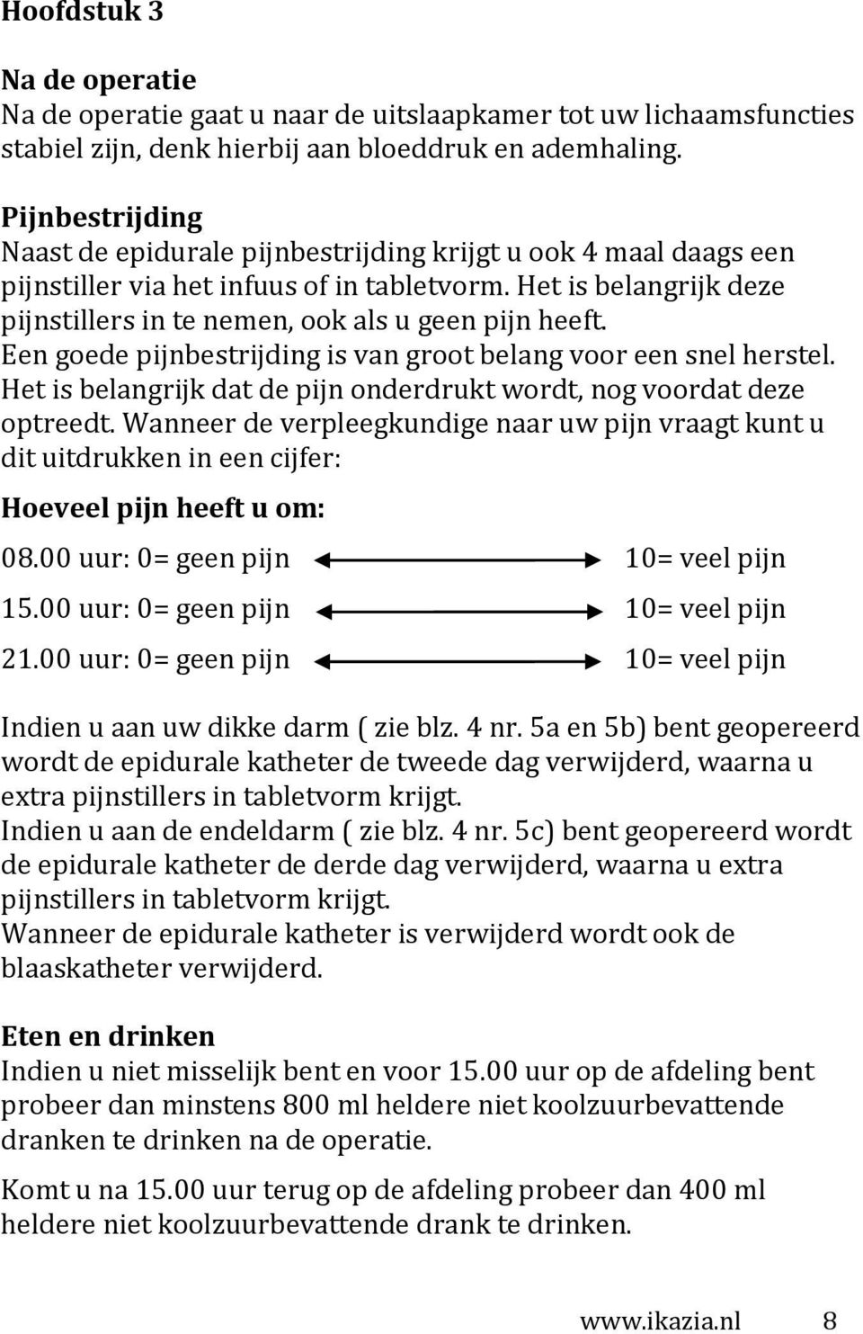 Het is belangrijk deze pijnstillers in te nemen, ook als u geen pijn heeft. Een goede pijnbestrijding is van groot belang voor een snel herstel.