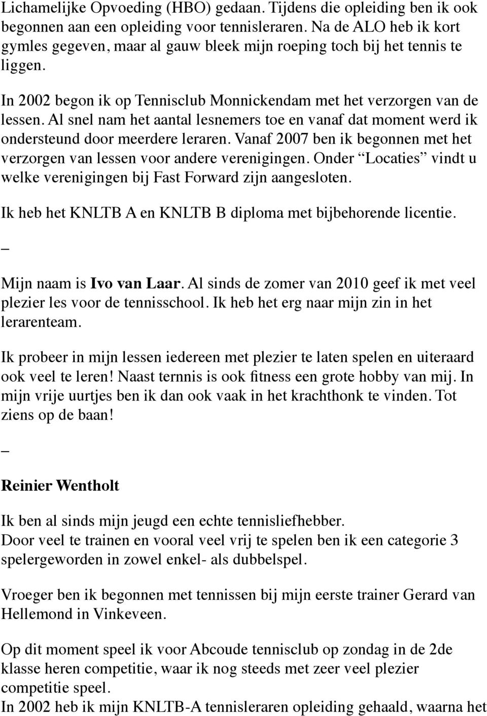 Al snel nam het aantal lesnemers toe en vanaf dat moment werd ik ondersteund door meerdere leraren. Vanaf 2007 ben ik begonnen met het verzorgen van lessen voor andere verenigingen.